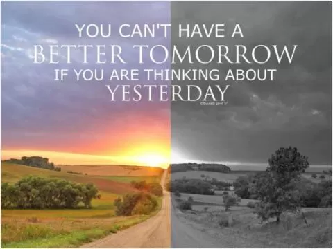 You can't have a better tomorrow if you are thinking about yesterday Picture Quote #1