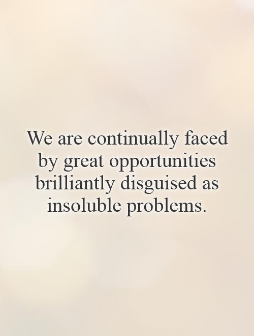 We are continually faced by great opportunities brilliantly disguised as insoluble problems Picture Quote #1