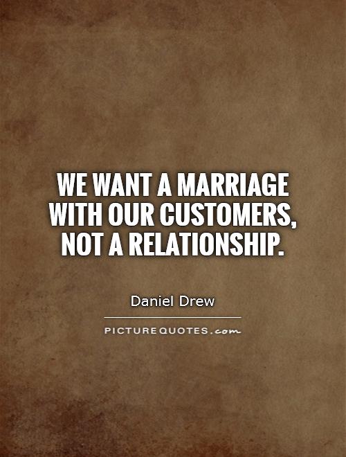 We want a marriage with our customers, not a relationship Picture Quote #1