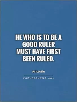 He who is to be a good ruler must have first been ruled Picture Quote #1
