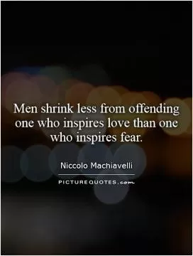 Men shrink less from offending one who inspires love than one who inspires fear Picture Quote #1