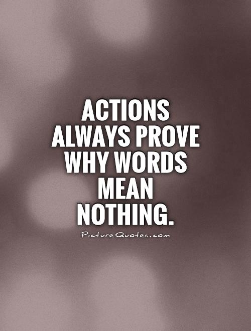 Actions always prove why words mean nothing Picture Quote #1