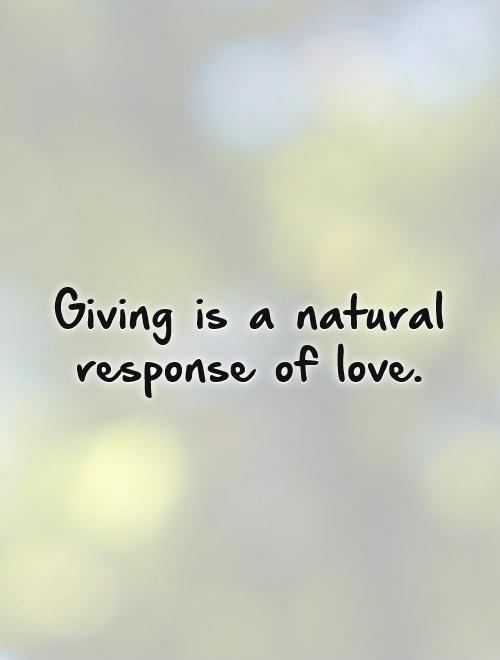 Giving is a natural response of love Picture Quote #1