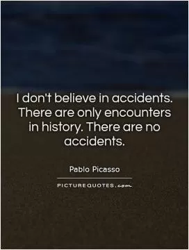 I don't believe in accidents. There are only encounters  in history. There are no accidents Picture Quote #1