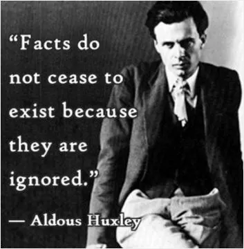 Facts do not cease to exist because they are ignored Picture Quote #1