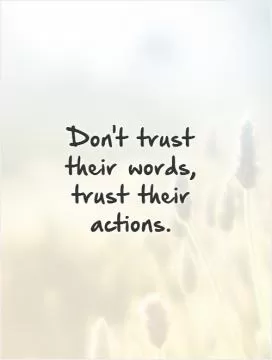 Don't trust their words, trust their actions Picture Quote #1