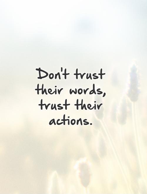 Don't trust their words, trust their actions Picture Quote #1