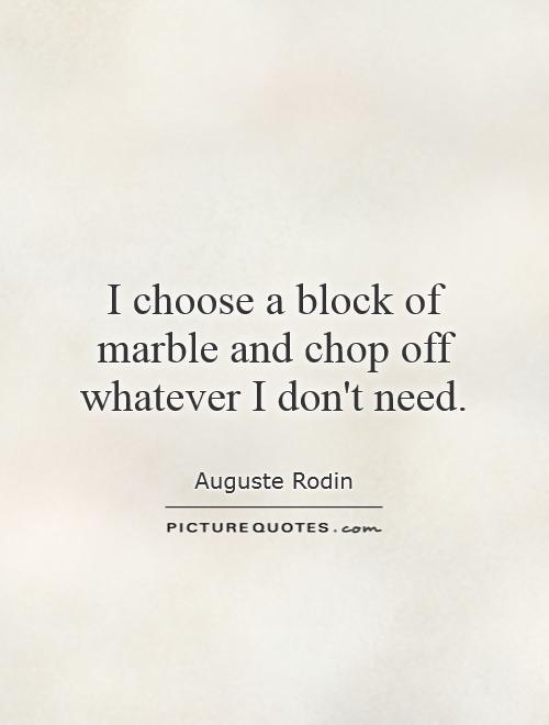 I choose a block of marble and chop off whatever I don't need Picture Quote #1