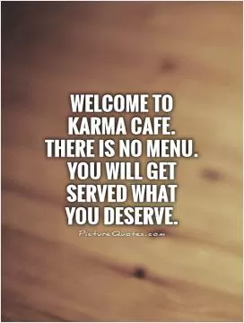 Welcome to Karma Cafe. There is no menu. You will get served what  you deserve Picture Quote #1