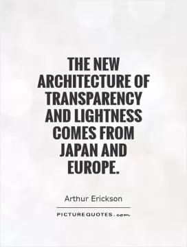 The new architecture of transparency and lightness comes from Japan and Europe Picture Quote #1