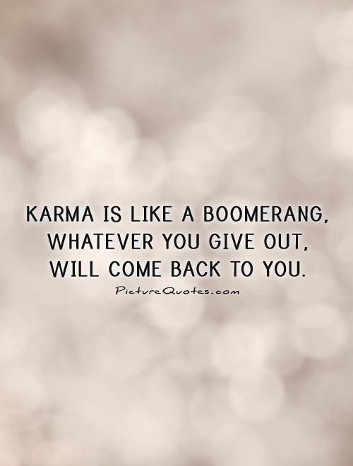 Karma is like a boomerang, whatever you give out,  will come back to you Picture Quote #1
