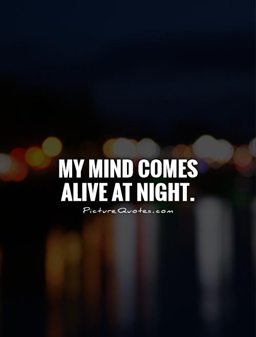 My mind comes alive at night Picture Quote #1