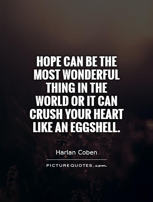 Hope can be the most wonderful thing in the world or it can crush your heart like an eggshell Picture Quote #1