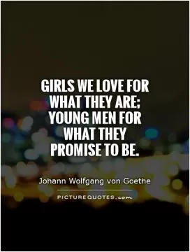 Girls we love for what they are; young men for what they promise to be Picture Quote #1