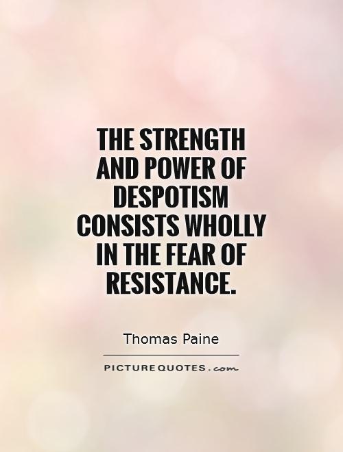 The strength and power of despotism consists wholly in the fear of resistance Picture Quote #1