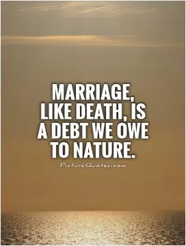 Marriage, like death, is a debt we owe to nature Picture Quote #1