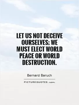 Let us not deceive ourselves; we must elect world peace or world destruction Picture Quote #1