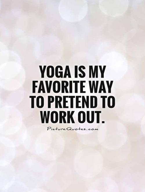 Yoga is my favorite way to pretend to work out Picture Quote #1