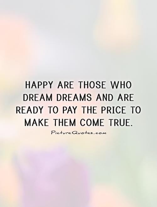 Happy are those who dream dreams and are ready to pay the price to make them come true Picture Quote #1