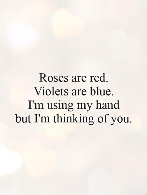 Roses are red.  Violets are blue.  I'm using my hand  but I'm thinking of you Picture Quote #1