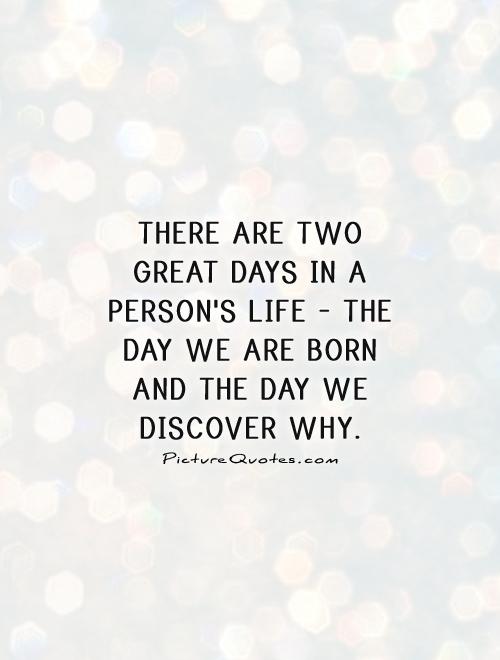 There are two great days in a person's life - the day we are born and the day we discover why Picture Quote #1