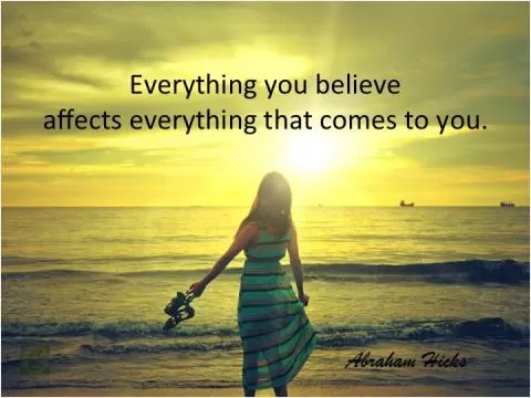 Everything you believe affects everything that comes to you Picture Quote #1
