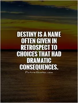 Destiny is a name often given in retrospect to choices that had dramatic consequences Picture Quote #1