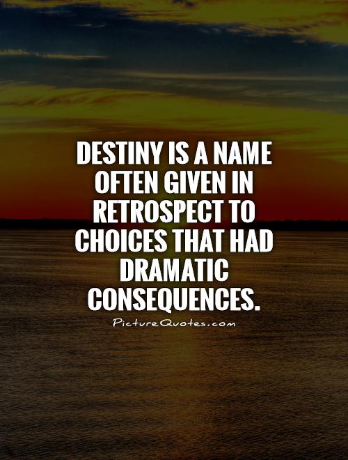 Destiny is a name often given in retrospect to choices that had dramatic consequences Picture Quote #1