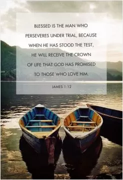 Blessed is the man who perseveres under trial, because when he has stood the test, he will receive the crown of life that God has promised to those who love him Picture Quote #1