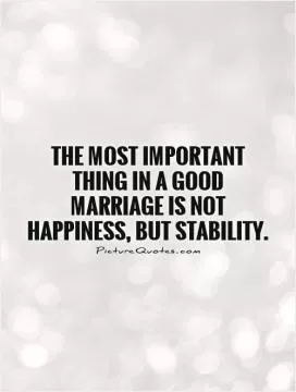 The most important thing in a good marriage is not happiness, but stability Picture Quote #1