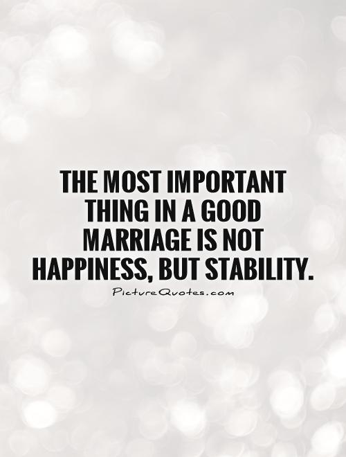 The most important thing in a good marriage is not happiness, but stability Picture Quote #1