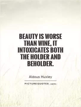 Beauty is worse than wine, it intoxicates both the holder and beholder Picture Quote #1
