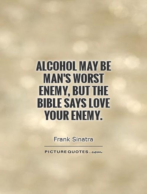 Alcohol may be man's worst enemy, but the bible says love your enemy Picture Quote #1