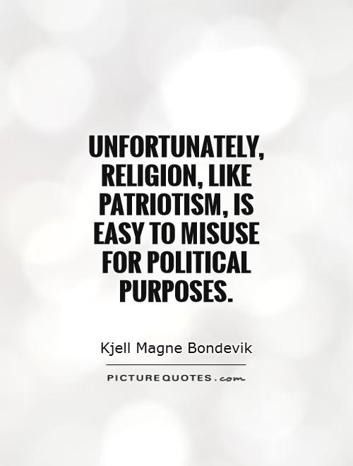 Unfortunately, religion, like patriotism, is easy to misuse for political purposes Picture Quote #1