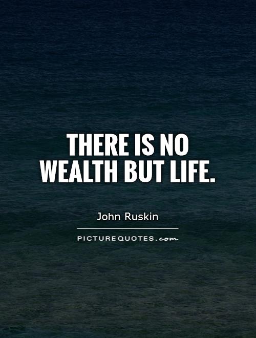 There is no wealth but life Picture Quote #1
