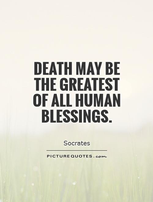 Death may be the greatest of all human blessings Picture Quote #1