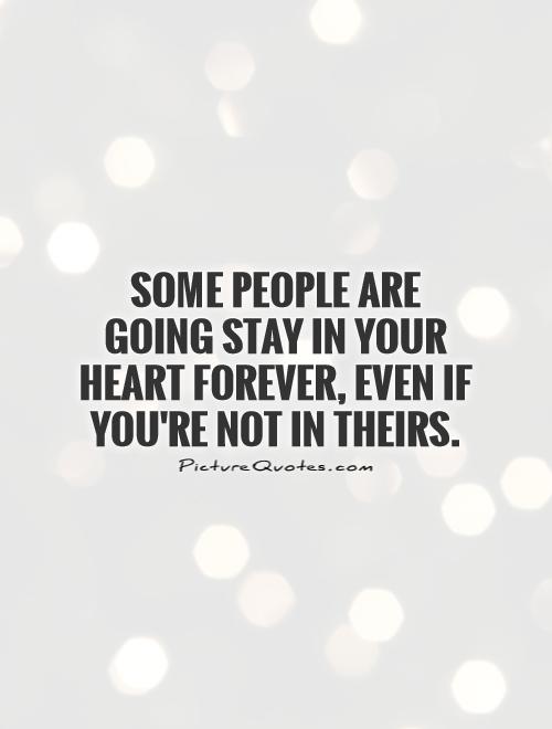Some people are going stay in your heart forever, even if you're not in theirs Picture Quote #1