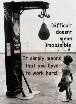 Difficult doesn't mean impossible. It simply means that you have to work hard Picture Quote #1