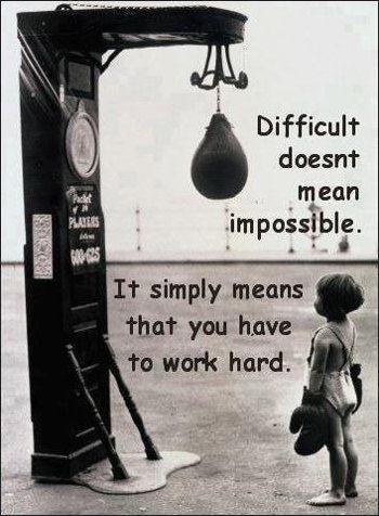 Difficult doesn't mean impossible. It simply means that you have to work hard Picture Quote #1