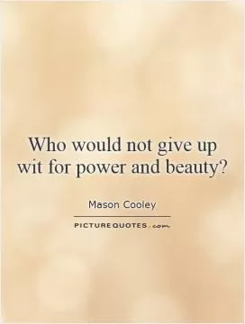 Who would not give up wit for power and beauty? Picture Quote #1