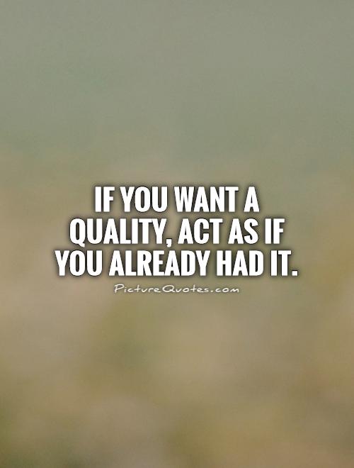 If you want a quality, act as if you already had it Picture Quote #1