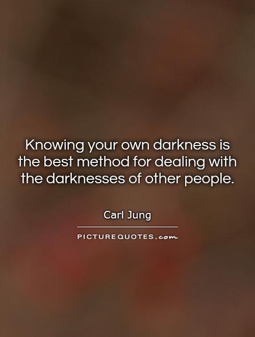 Knowing your own darkness is the best method for dealing with the darknesses of other people Picture Quote #1