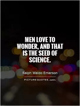 Men love to wonder, and that is the seed of science Picture Quote #1