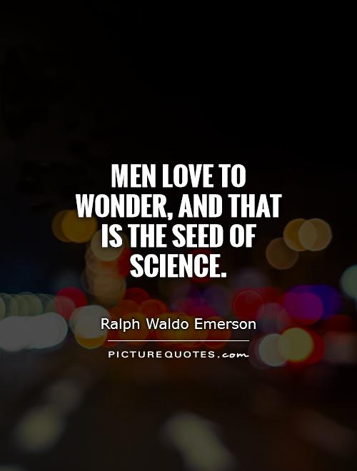 Men love to wonder, and that is the seed of science Picture Quote #1