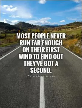Most people never run far enough on their first wind to find out they've got a second Picture Quote #1