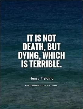 It is not death, but dying, which is terrible Picture Quote #1