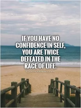 If you have no confidence in self, you are twice defeated in the race of life Picture Quote #1