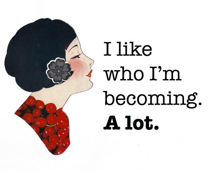 I like who I'm becoming. A lot Picture Quote #1