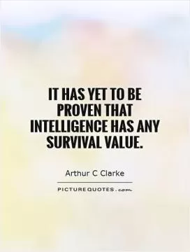 It has yet to be proven that intelligence has any survival value Picture Quote #1