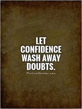 Let confidence wash away doubts Picture Quote #1